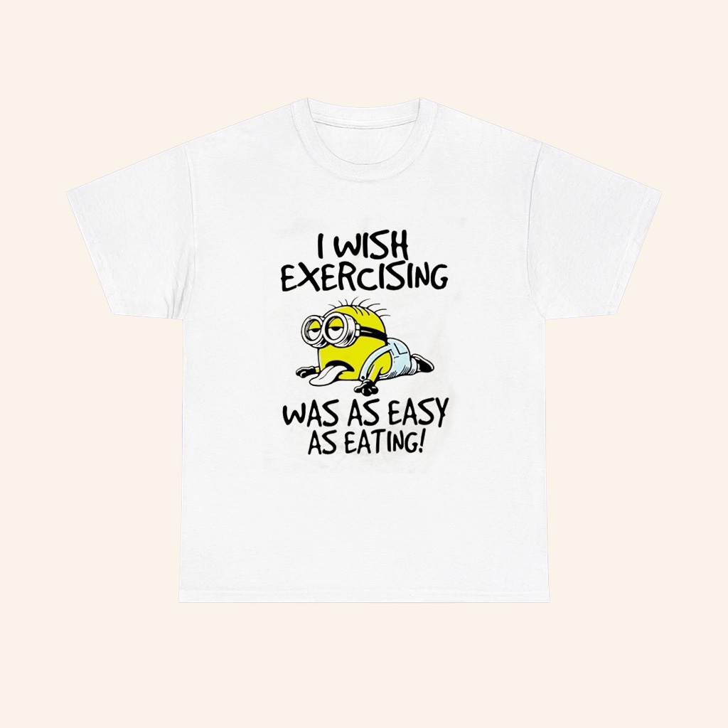 Minion I Wish Exercising Was As Easy As Eating T Shirt