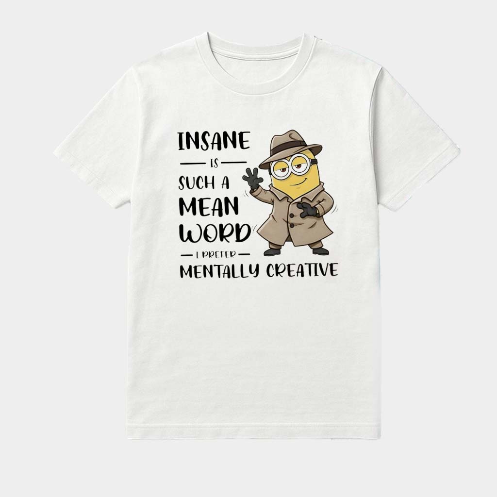 Minion Insane Is Such A Mean Word I Prefer Mentally Creative Shirt Birthday Gift Ideas For Her