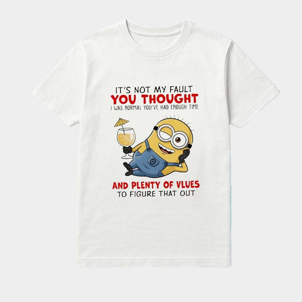 Minion It's Not My Fault You Thought I Was Normal You've Had Enough Time Shirt Son Gifts