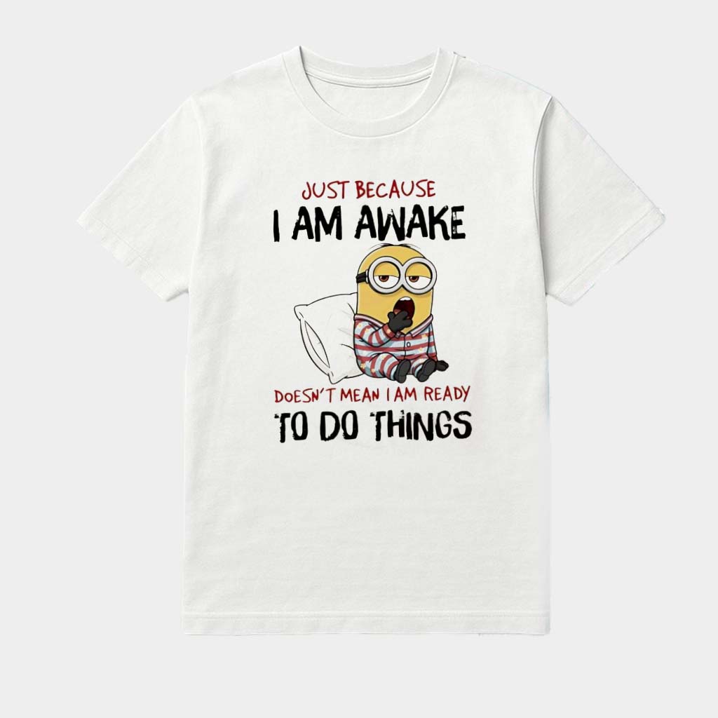 Minion Just Because I Am Awake Doesn't Mean I Am Ready To Do Things Shirt