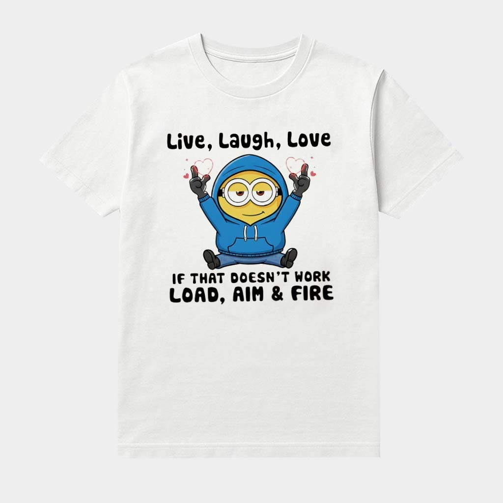 Minion Live Laugh Love If That Doesn't Work Load Aim And Fire Shirt Cute Minion Shirts