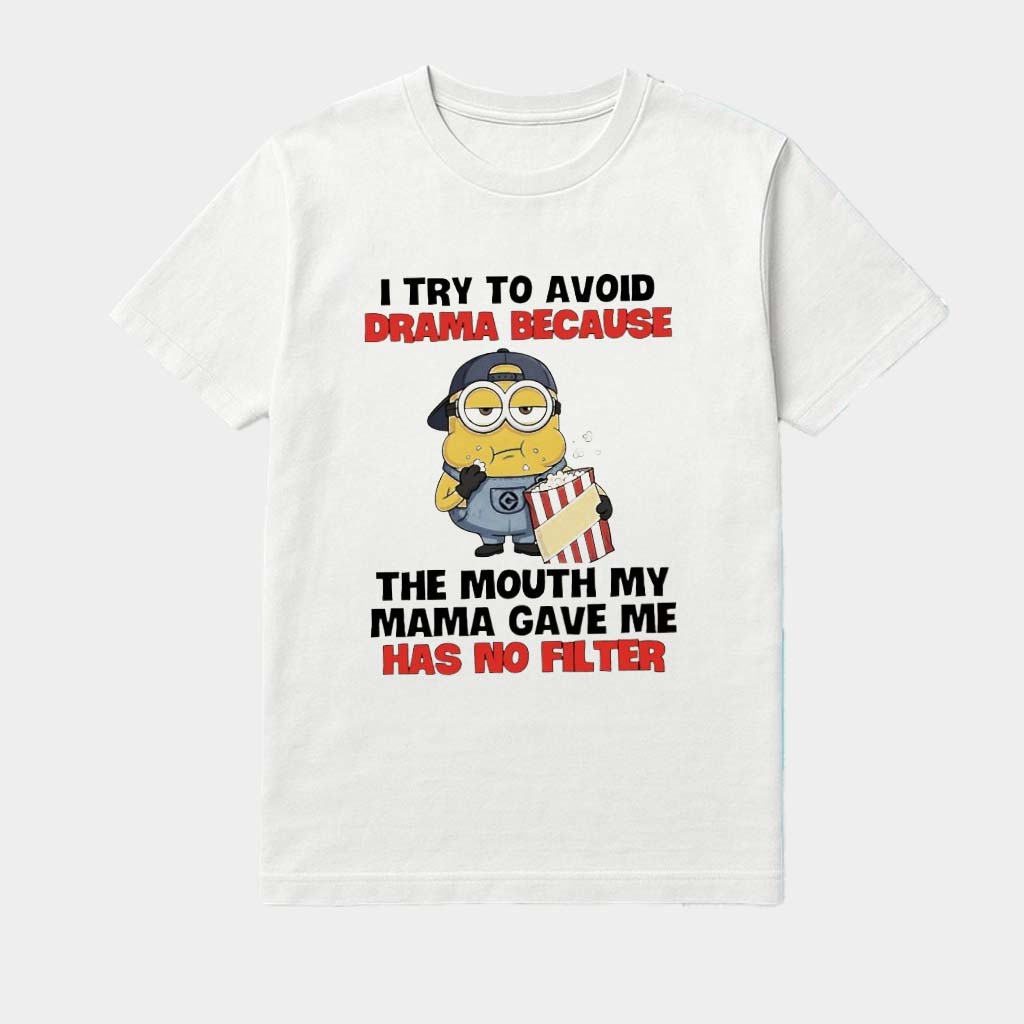 Minions I Try To Avoid Drama Because The Mouth My Mama Gave Me Has No Filter Shirt Friends Gift