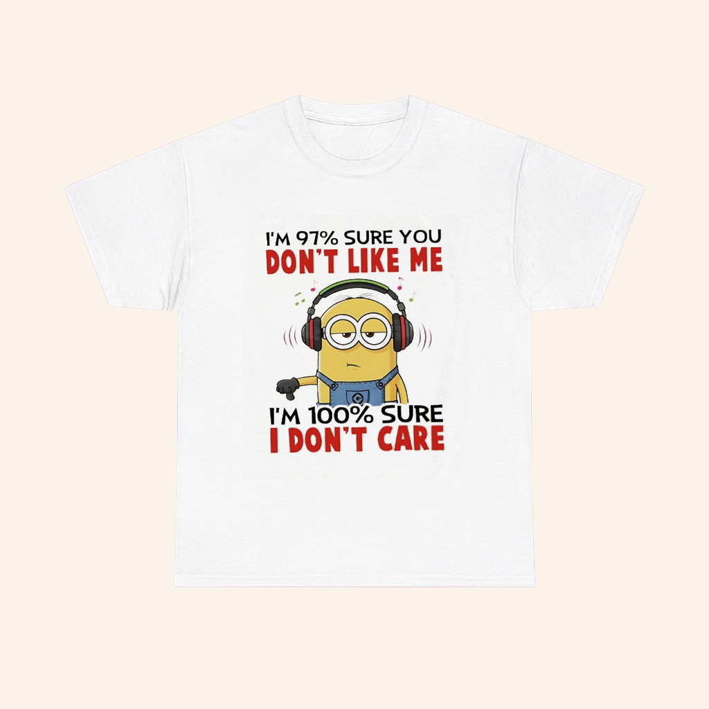 Minions Im 97 Sure You Dont Like Me Im 100 Sure I Dont Care T Shirt