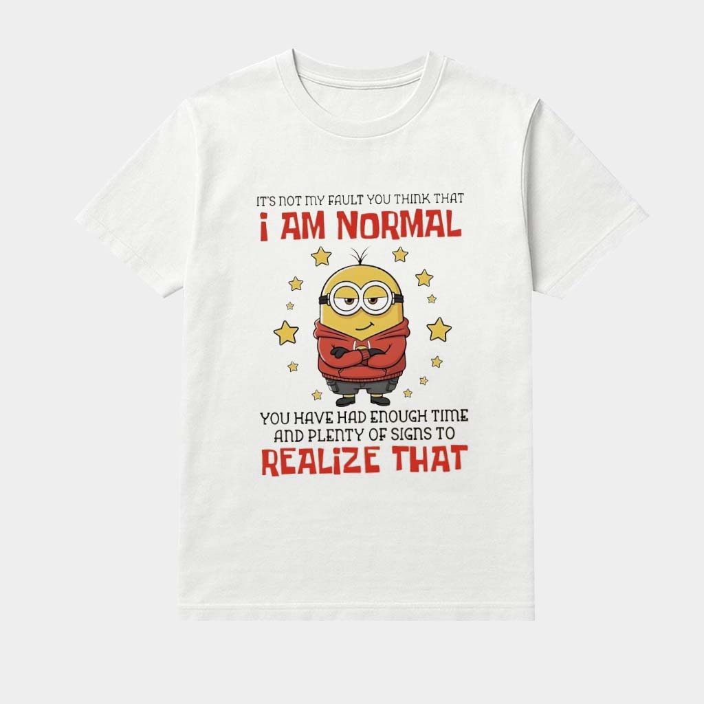 Minions It's Not My Fault You Think That I Am Normal Shirt Cute Shirts Gifts For Sisters