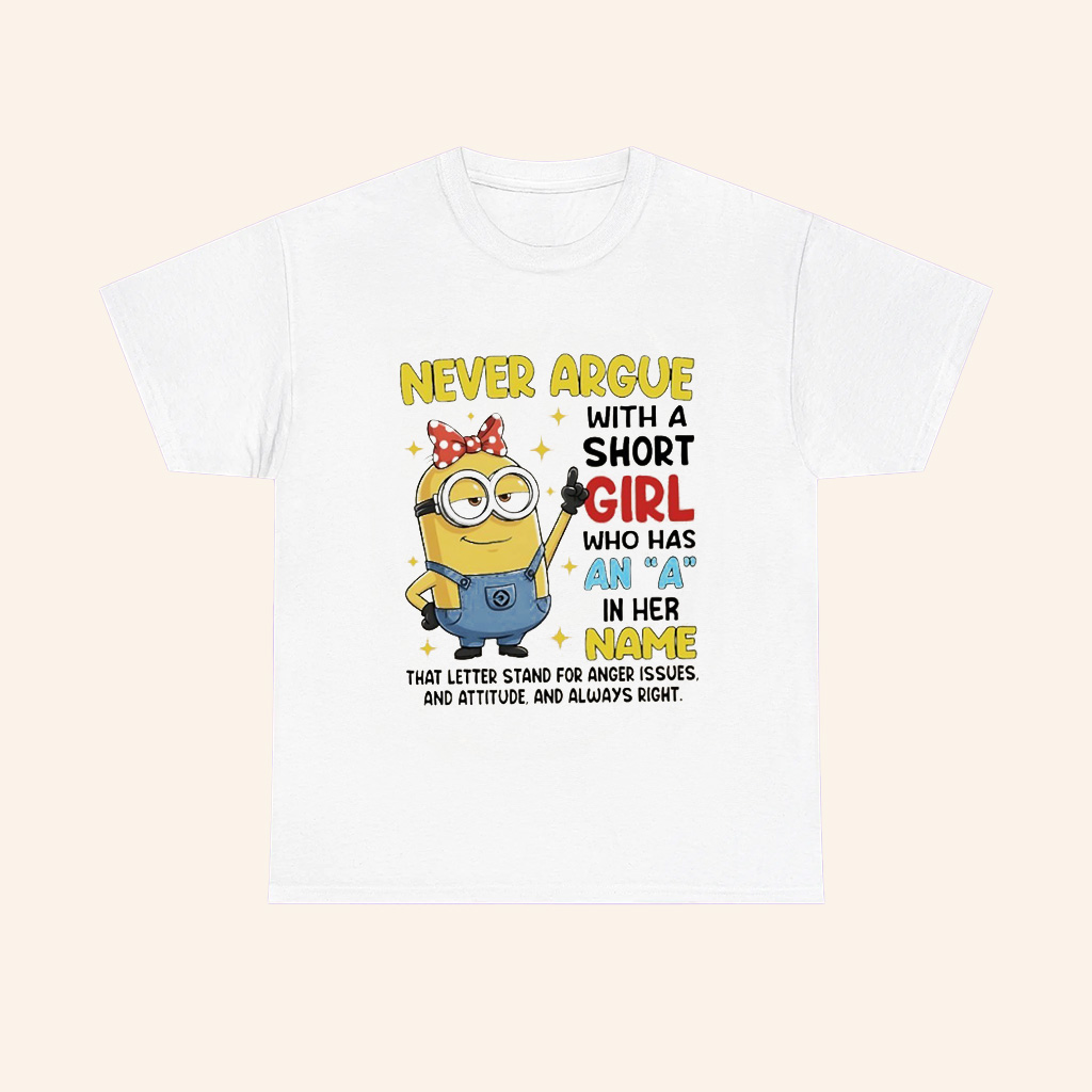 Minions Never Argue With A Short Girl Who Has An A In Her Name T Shirt