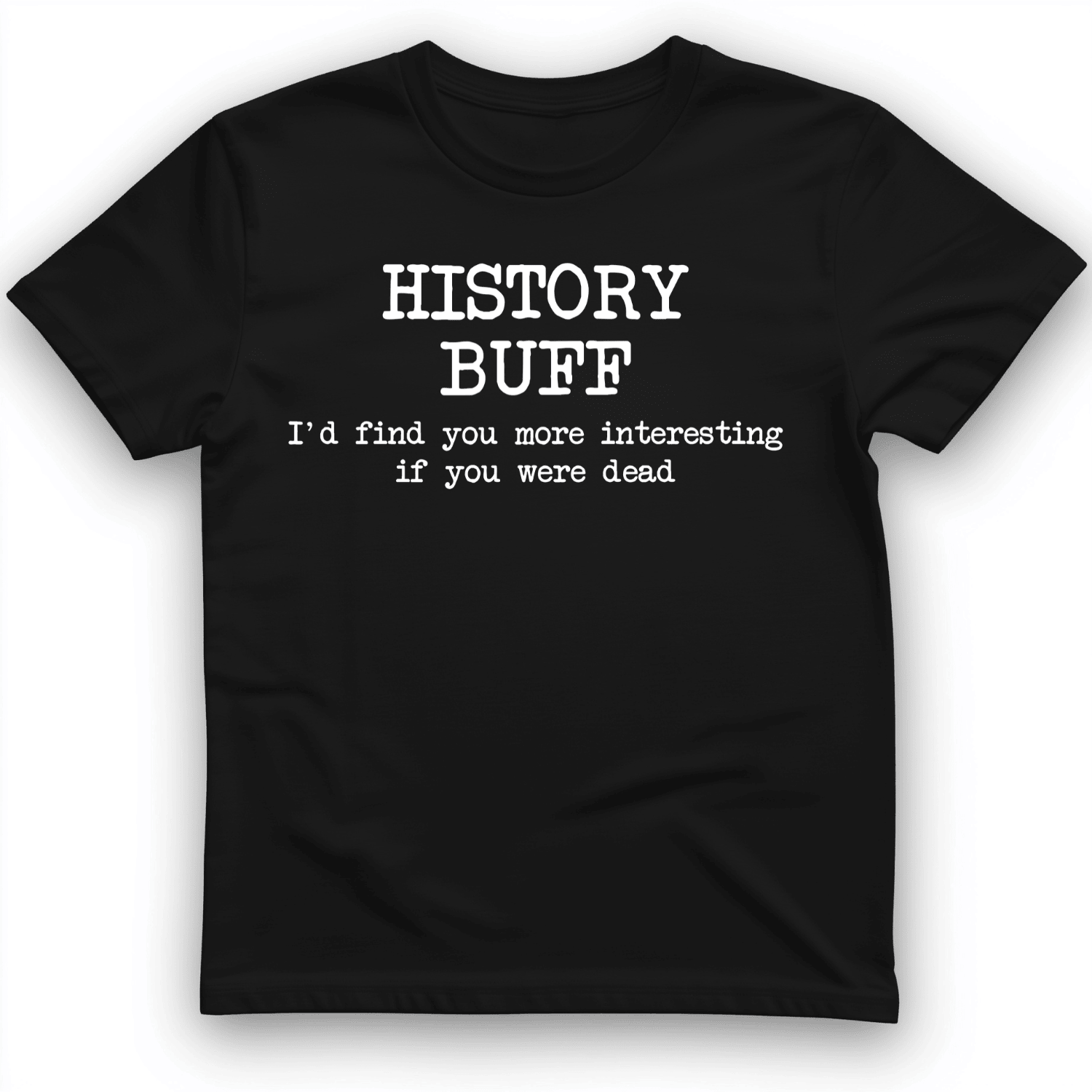 More Interesting If You Were Dead T-Shirt Unique Gifts For History Buffs