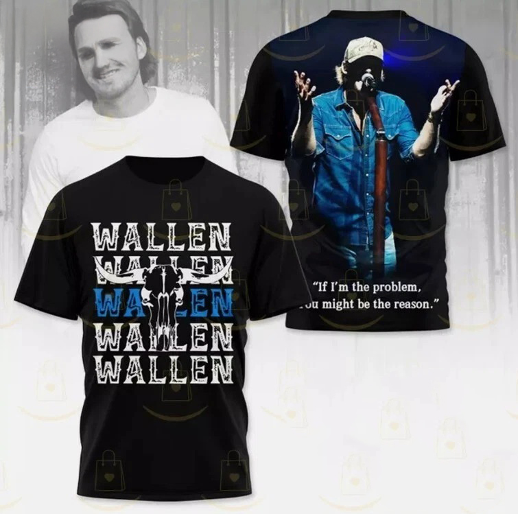 Morgan Wallen If I Am The Problem You Might Be The Reason 3D T-Shirt Cool Gifts For Music Lovers