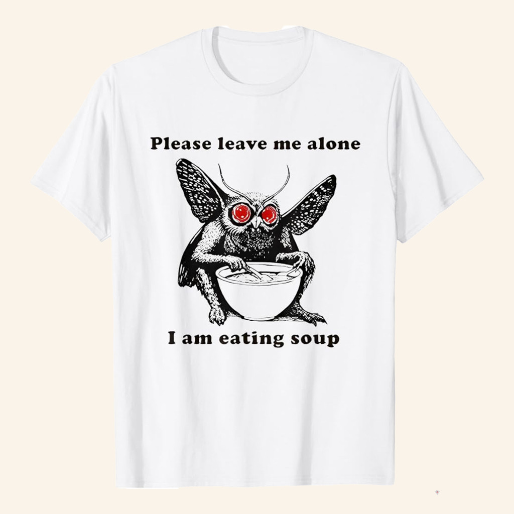 Mothman Please Leave Me Alone I Am Eating Soup T-Shirt Funny Gifts For Friend