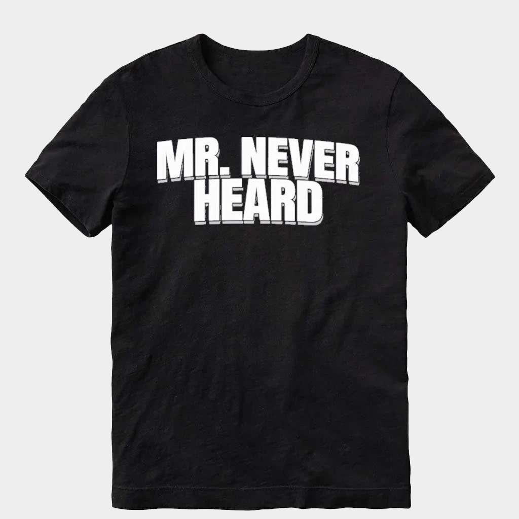 Mr Never Heard T-Shirt Best Gifts For Husband