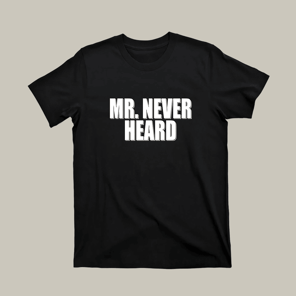 Mr. Never Heard T-Shirt Pun Themed Funny Clothes Unique Gifts For Friends