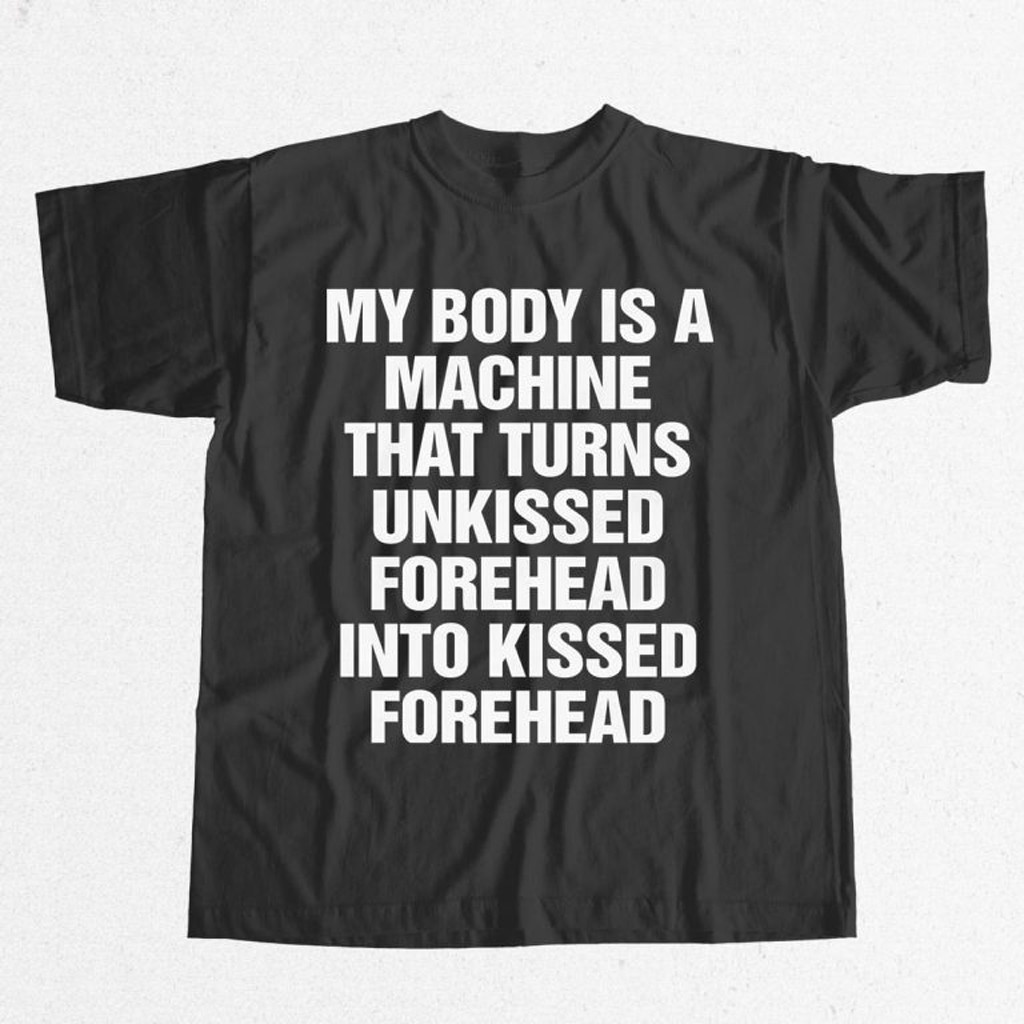 My Body Is A Machine That Turns Unkissed Forehead Into Kissed Forehead Shirt Funny Gifts My Body Is A Machine That Turns Unkissed Forehead Into Kissed Forehead Shirt Funny Gifts