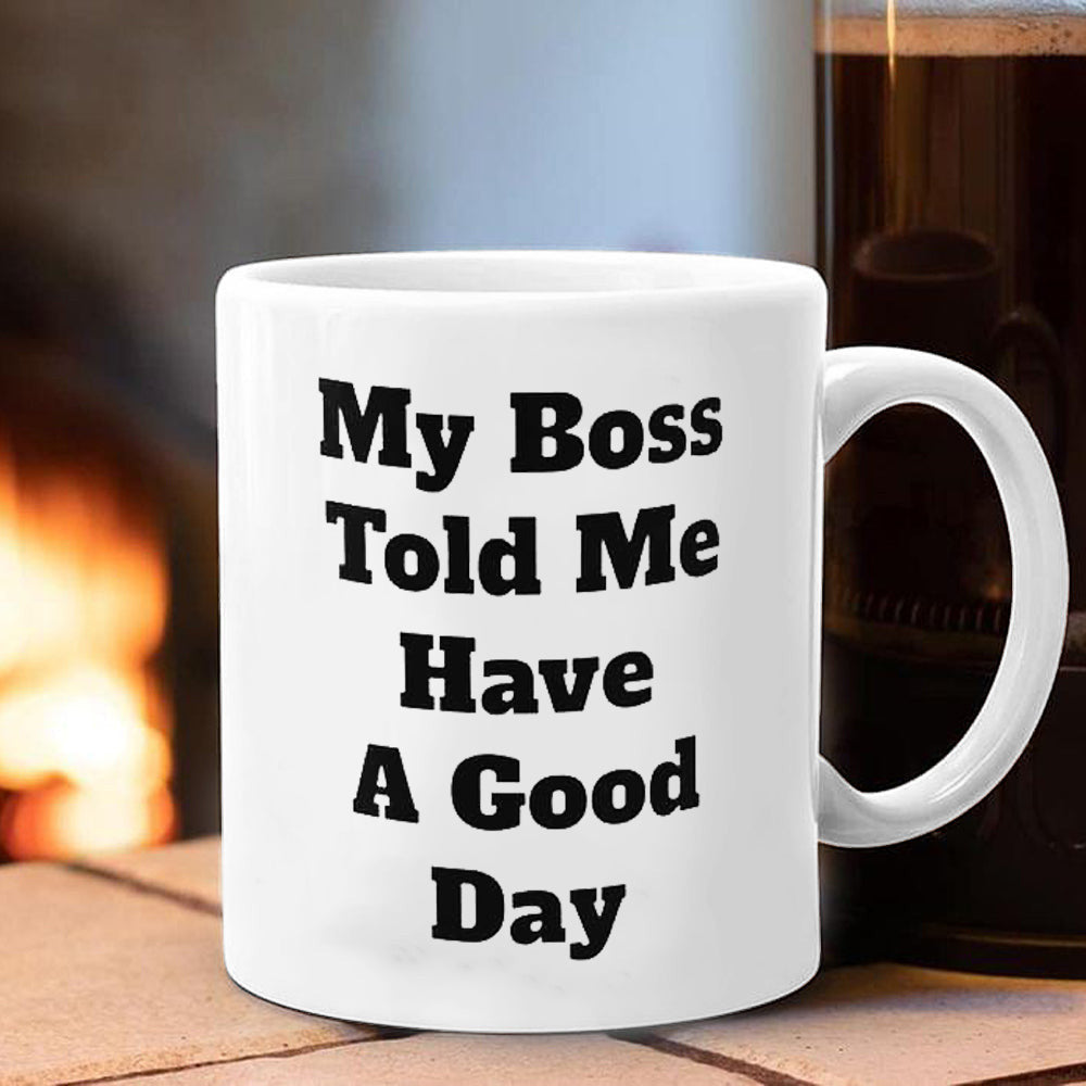 My Boss Told Me Have A Good Day Mug Holidays Funny Mugs For Coworkers Colleagues My Boss Told Me Have A Good Day Mug Holidays Funny Mugs For Coworkers Colleagues
