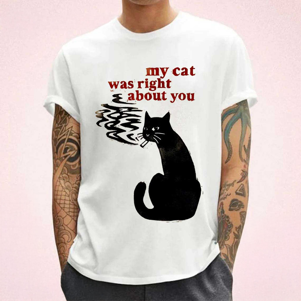 My Cat Was Right About You Shirt Funny Cat T-Shirt Gifts For Best Friends My Cat Was Right About You Shirt Funny Cat T-Shirt Gifts For Best Friends