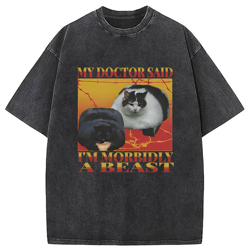 My Doctor Said Ii'm Morbidly A Beast Washed T-Shirt Everyday Comfort Graphic Shirt Gifts For Him My Doctor Said Ii'm Morbidly A Beast Washed T-Shirt Everyday Comfort Graphic Shirt Gifts For Him