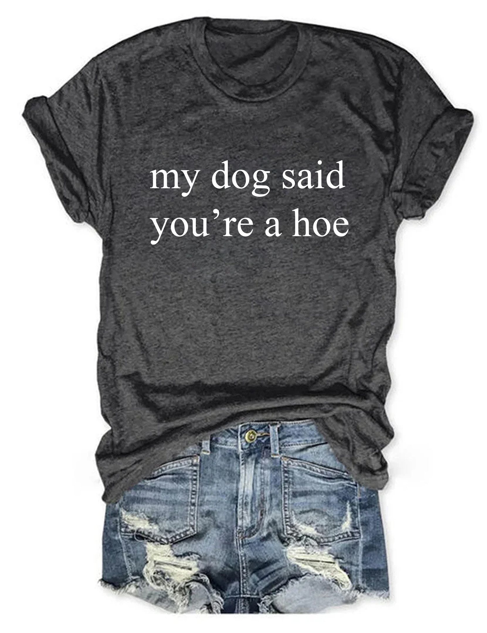 My Dog Said Youre A Hoe T-Shirt Adult Funny Shirts Humorous Gift Idea