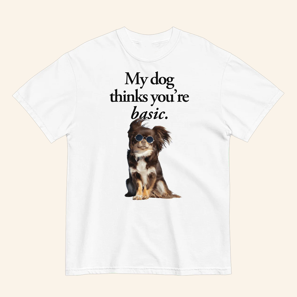 My Dog Thinks You're Basic T-Shirt Funny Animal Shirt Gifts For Dog Lovers