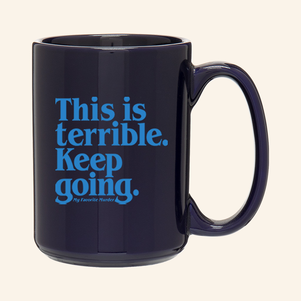 My Favorite Murder Merch This Is Terrible Keep Going Mug Christmas Gifts For Friends My Favorite Murder Merch This Is Terrible Keep Going Mug Christmas Gifts For Friends