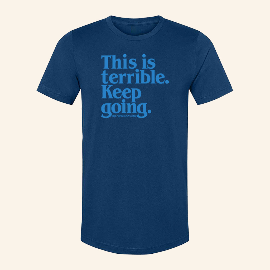 My Favorite Murder Merch This Is Terrible Keep Going T-Shirt Present For Husband My Favorite Murder Merch This Is Terrible Keep Going T-Shirt Present For Husband