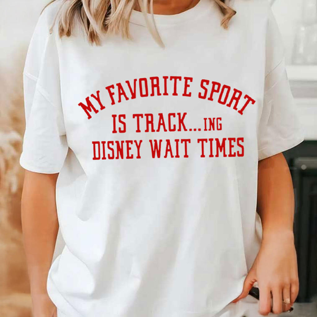 My Favorite Sport Is Tracking Wait Times T-Shirt Christmas Gifts For Best Friends