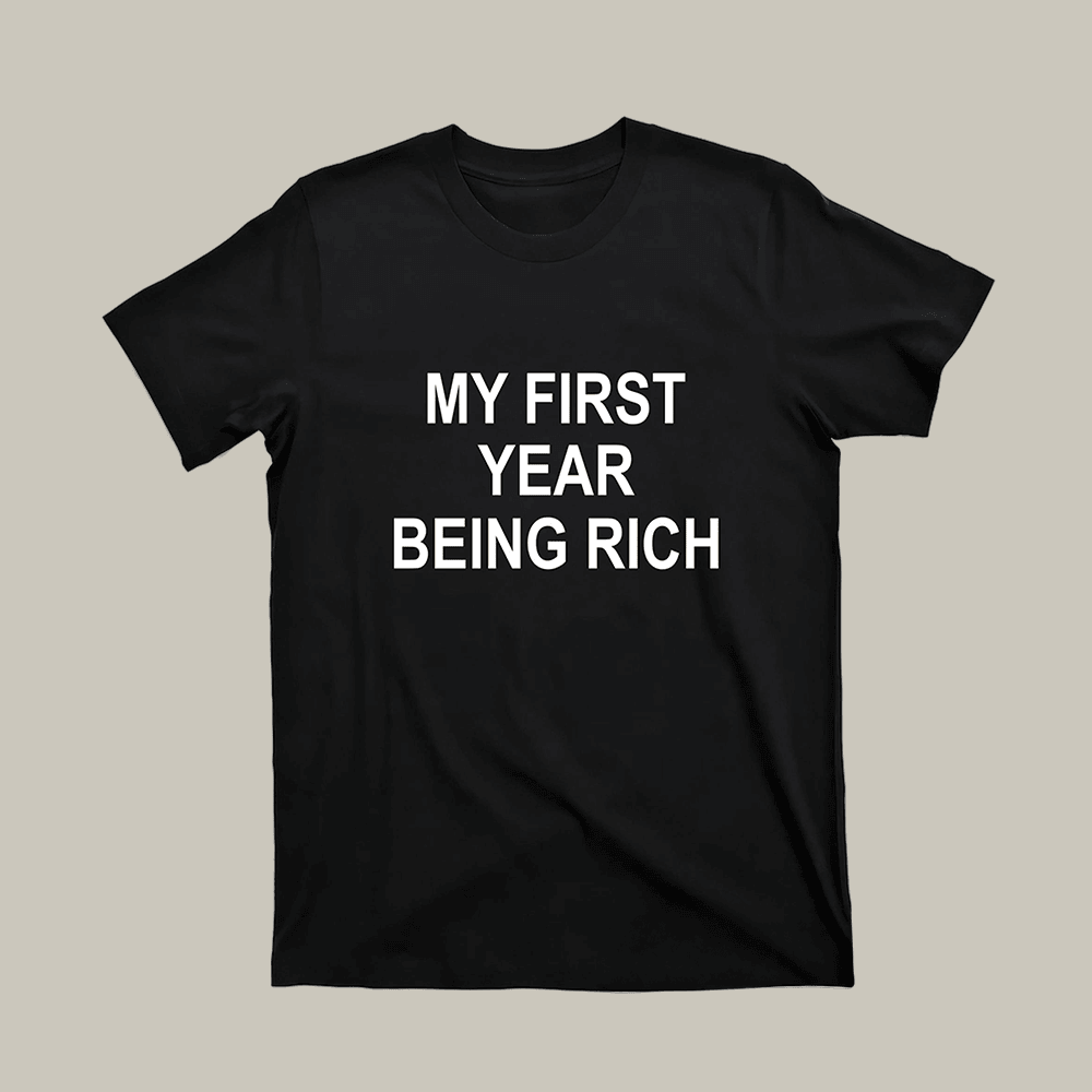 My First Year Being Rich T-Shirt Funny Clothes Good Gifts For Girlfriend