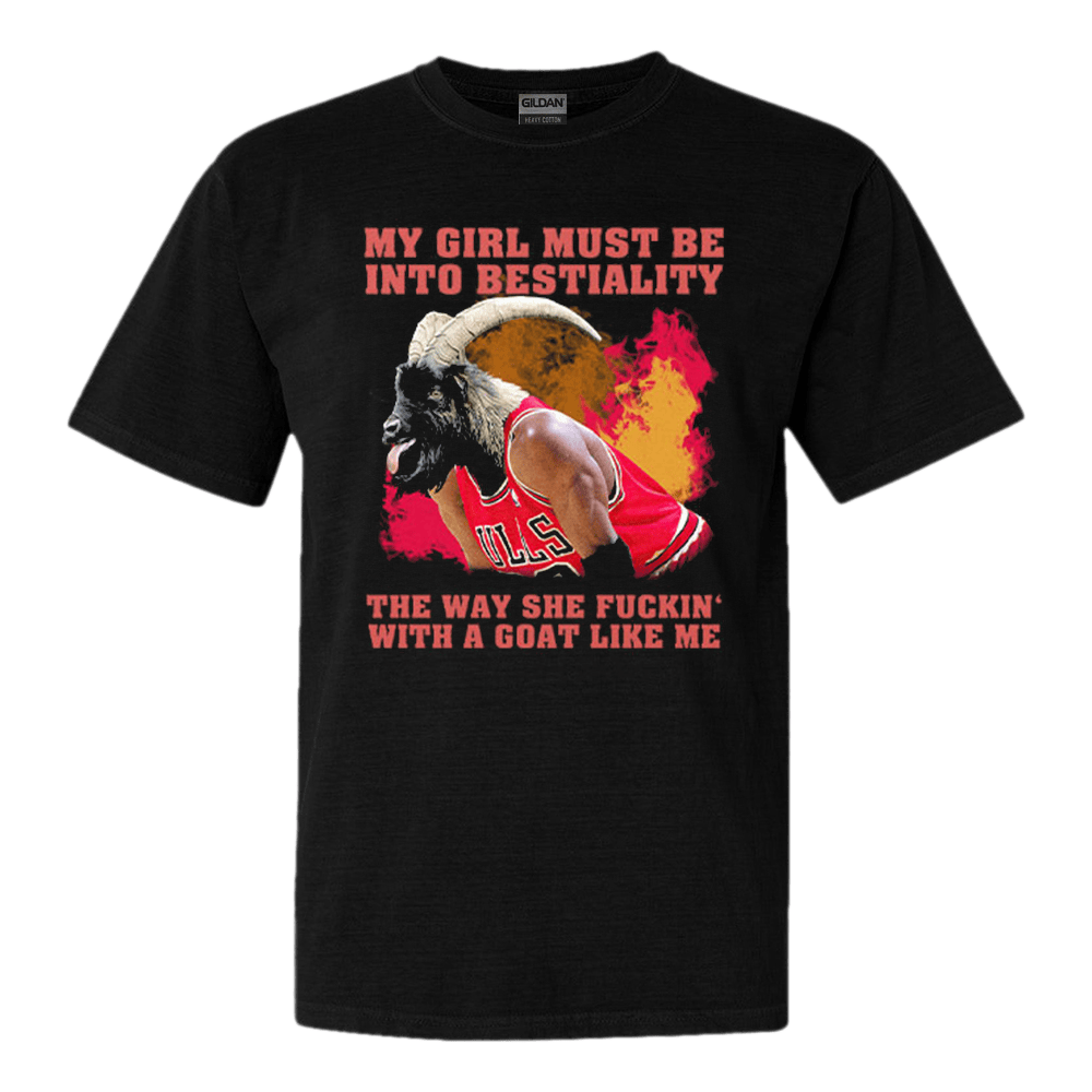 My Girl Must Be Into Bestiality The Way She Fuckin With A Goat Like Me Shirt My Girl Must Be Into Bestiality The Way She Fuckin With A Goat Like Me Shirt