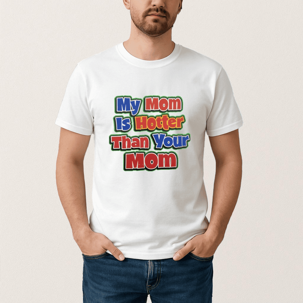 My Mom Is Hotter Than Your Mom T-Shirt Humorous Saying Shirt Funny Gift For Friends