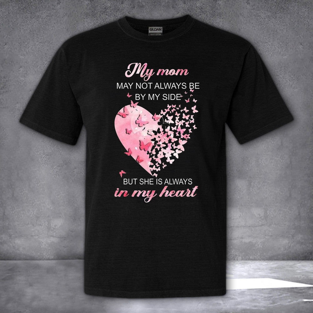 My Mom May Not Always Be By My Side Shirt Memorial T-Shirt Sympathy Gifts For Loss Of Mother My Mom May Not Always Be By My Side Shirt Memorial T-Shirt Sympathy Gifts For Loss Of Mother