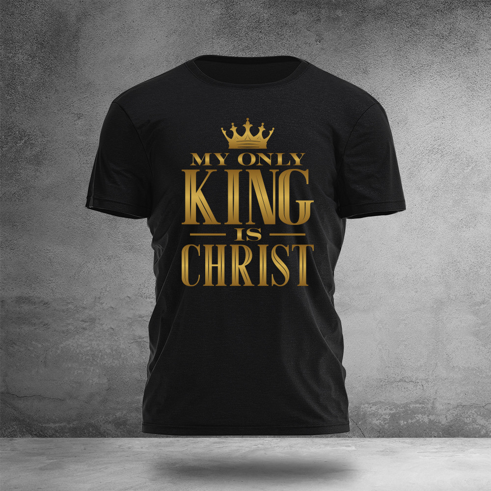 My Only King Is Christs T-Shirt In God We Trust Clothes Best Gifts For Christians