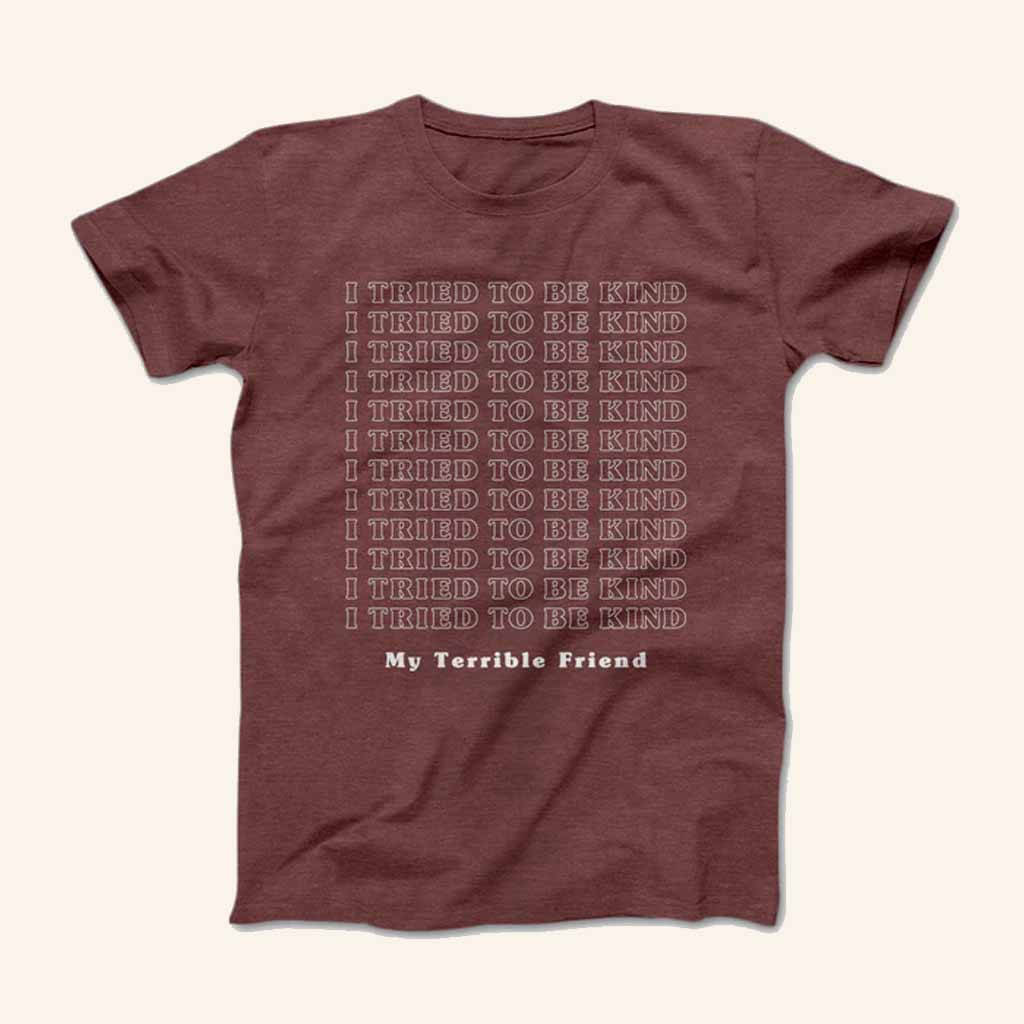 My Terrible Friend Merch I Tried to Be Kind T-Shirt Best Gifts For Boyfriend My Terrible Friend Merch I Tried to Be Kind T-Shirt Best Gifts For Boyfriend