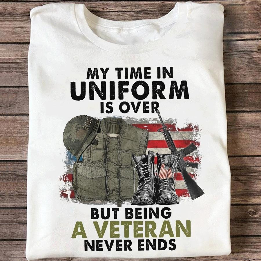 My Time In Uniform Is Over But Being A Veteran Shirt USA Patriotic Veterans Gift Ideas