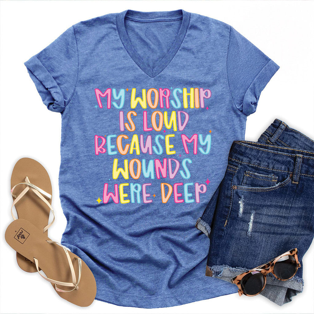 My Worship Is Loud Because My Wounds Were Deep V-neck T-Shirt Gifts For Women's My Worship Is Loud Because My Wounds Were Deep V-neck T-Shirt Gifts For Women's