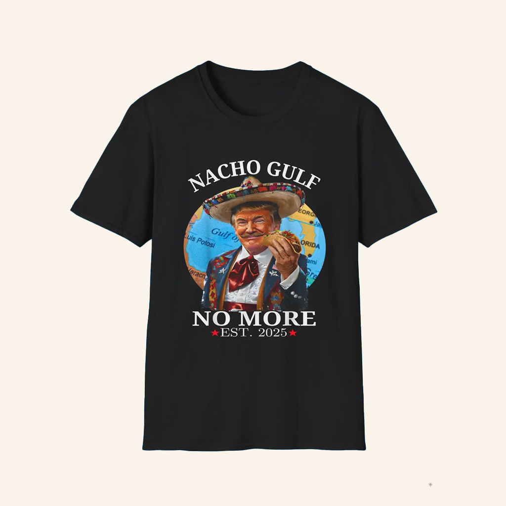 Nacho Gulf No More Trump Shirt Political T-Shirt Gifts For Father