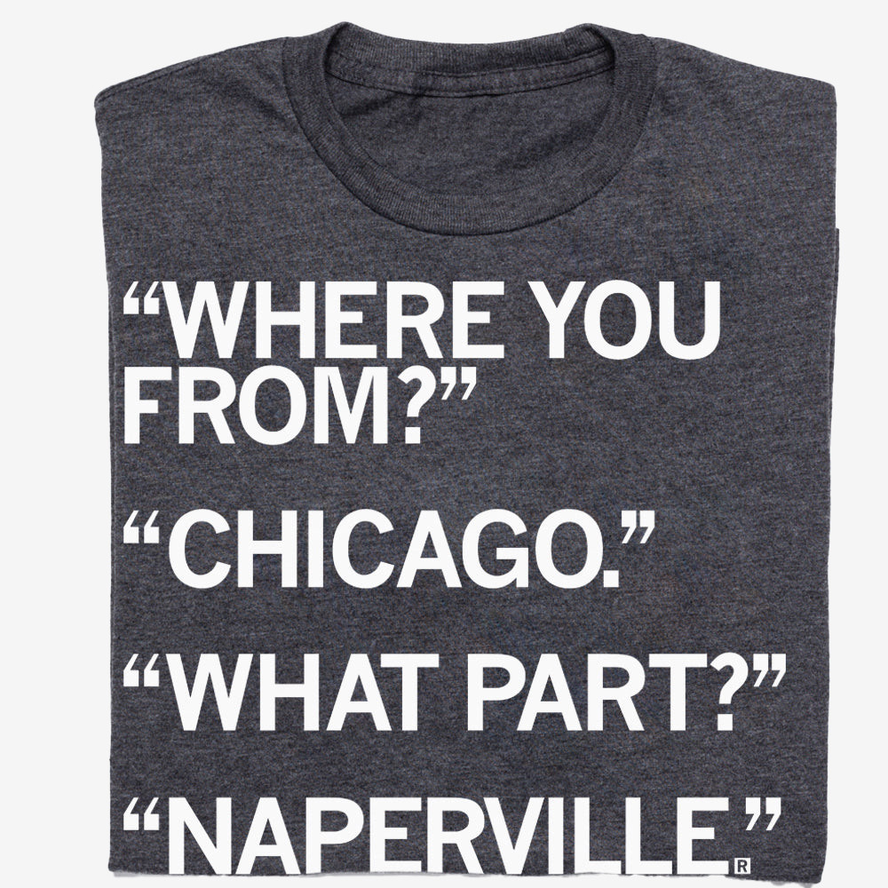 Naperville What Part Of Chicago T-Shirt Where You From Chicago Shirt Gifts For Her