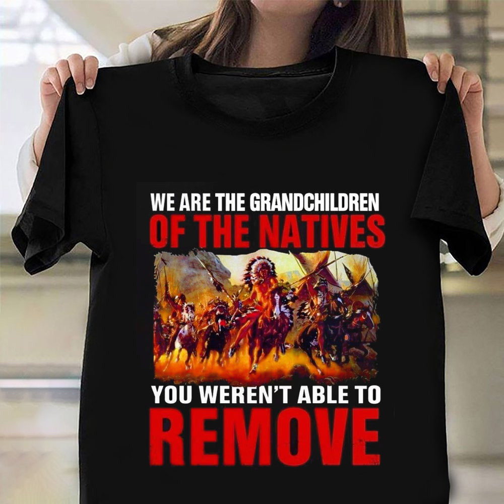 Native American Shirt We Are The Grandchildren Of The Native You Weren_t Able To Remove