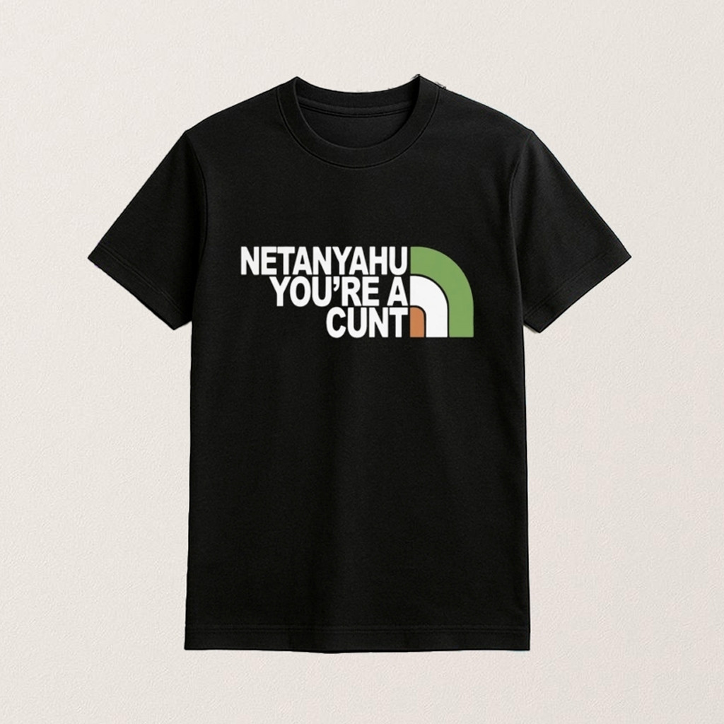 Netanyahu You Are A Cunt Shirt Political Protest Apparel Gifts For Activist For Him