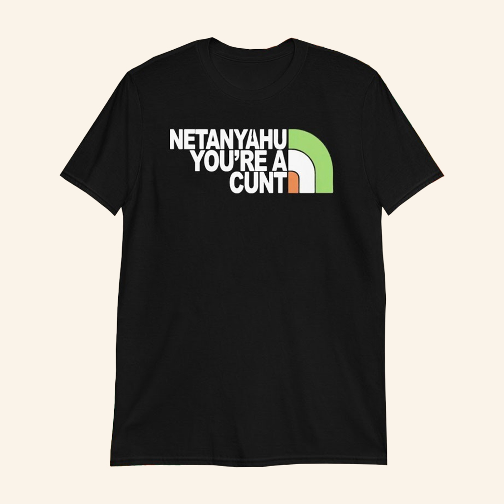 Netanyahu You Are A Cunt T-Shirt Anti Benjamin Netanyahu Shirt Gifts For Friends