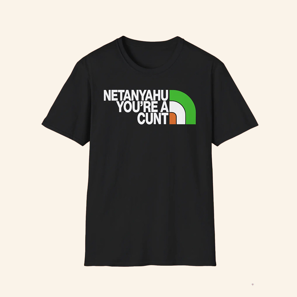 Netanyahu You're A Cunt Shirt Anti Benjamin Netanyahu Apparel Gifts For Him
