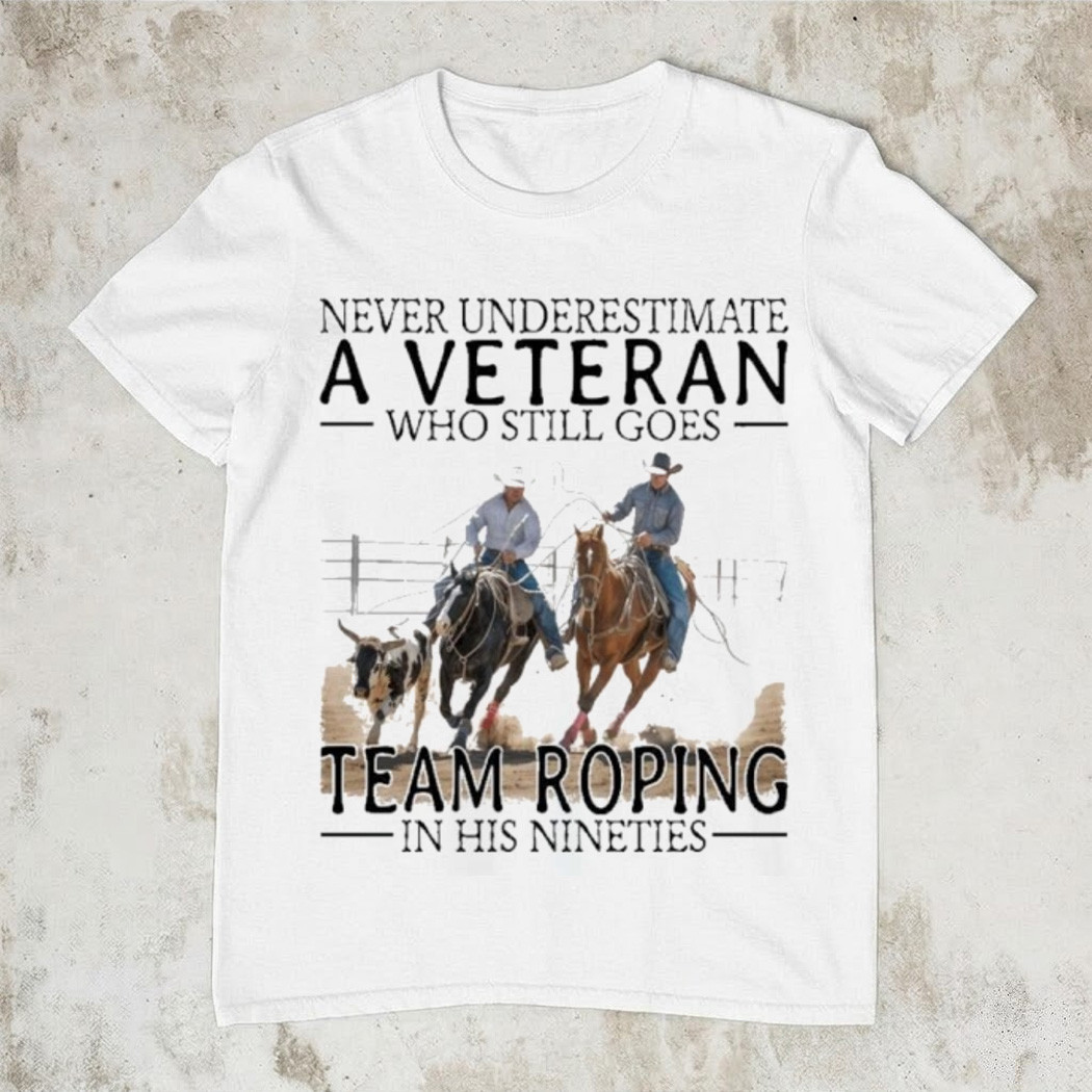 Never Underestimate A Veteran Who Still Goes Team Roping In His Nineties T-Shirt Cowboy Gift For Dad