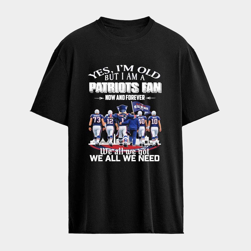 New England Patriots Yes I'm Old But I Am A Fan Now And Forever T-shirt Football Gifts For Men