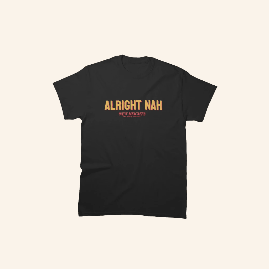 New Heights Merch Alright Nah New Heights T-Shirt Gifts For Him New Heights Merch Alright Nah New Heights T-Shirt Gifts For Him