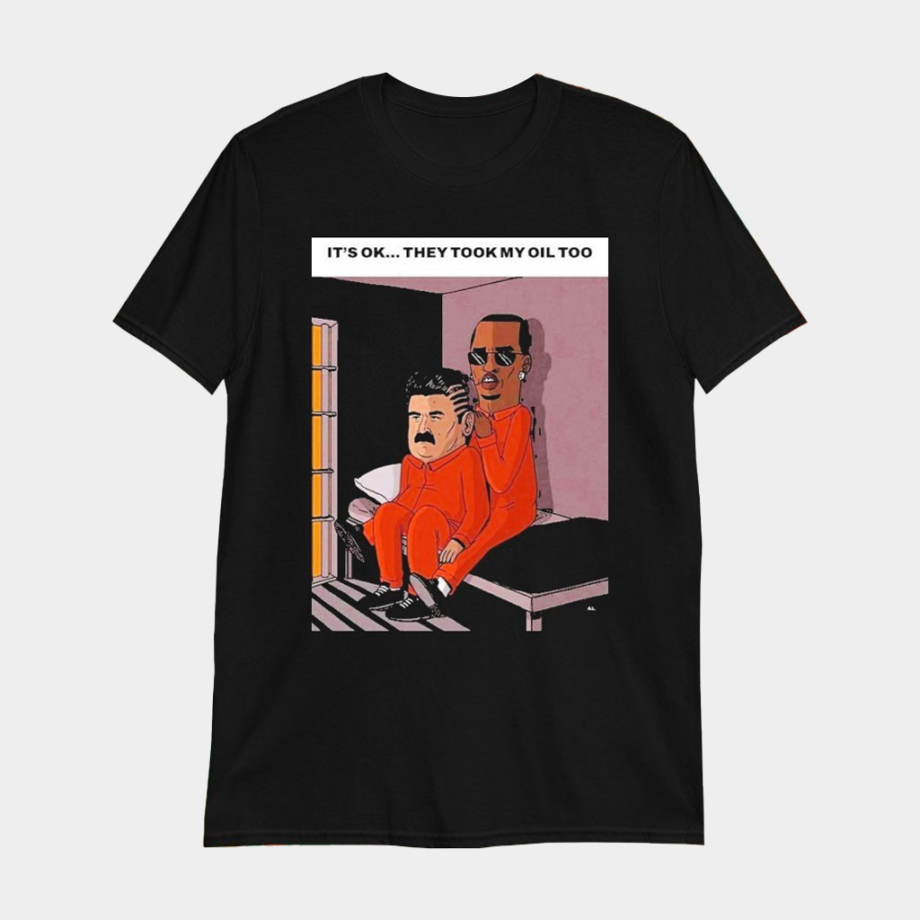 Nicolas Maduro And Diddy It's Ok They Took My Oil Too T-Shirt Gift Ideas For Him