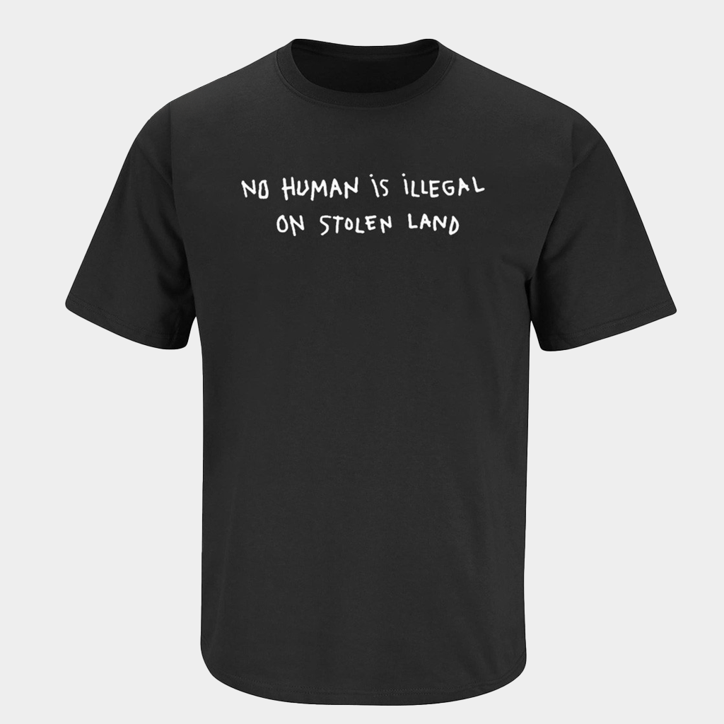 No Human Is Illegal On Stolen Land T-Shirt Pro Immigrant Shirt Gifts For Dad