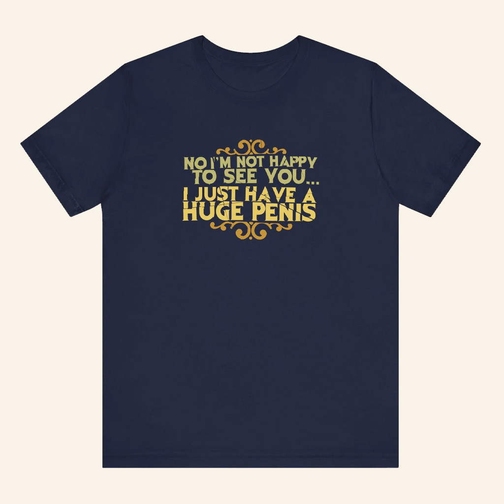 No I'm Not Happy To See You I Just Have A Huge P T-Shirt Gifts For Brothers