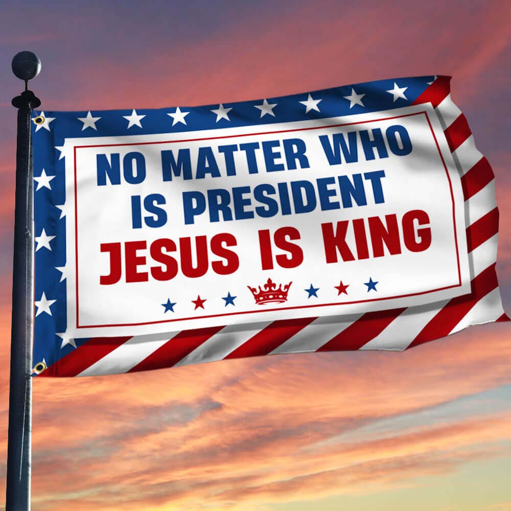 No Matter Who Is President Jesus Is King Grommet Flag Political Activist Decor Anti Trump Gift