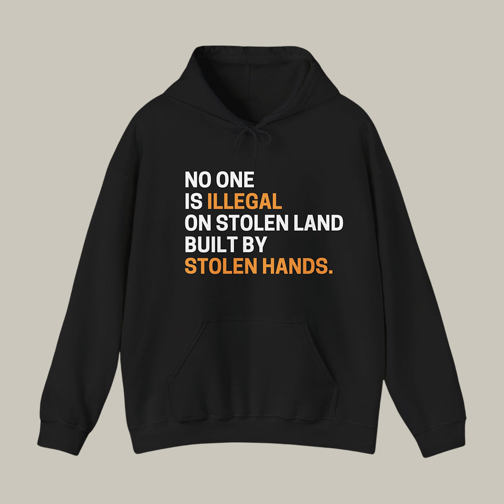 No One Illegal On Stolen Land Hoodie Stolen Land Stolen Hands Awareness Apparel