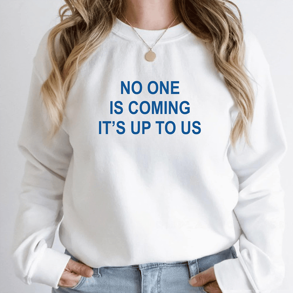 No One Is Coming It's Up To Us Sweatshirt Motivational Clothing Gifts For Her