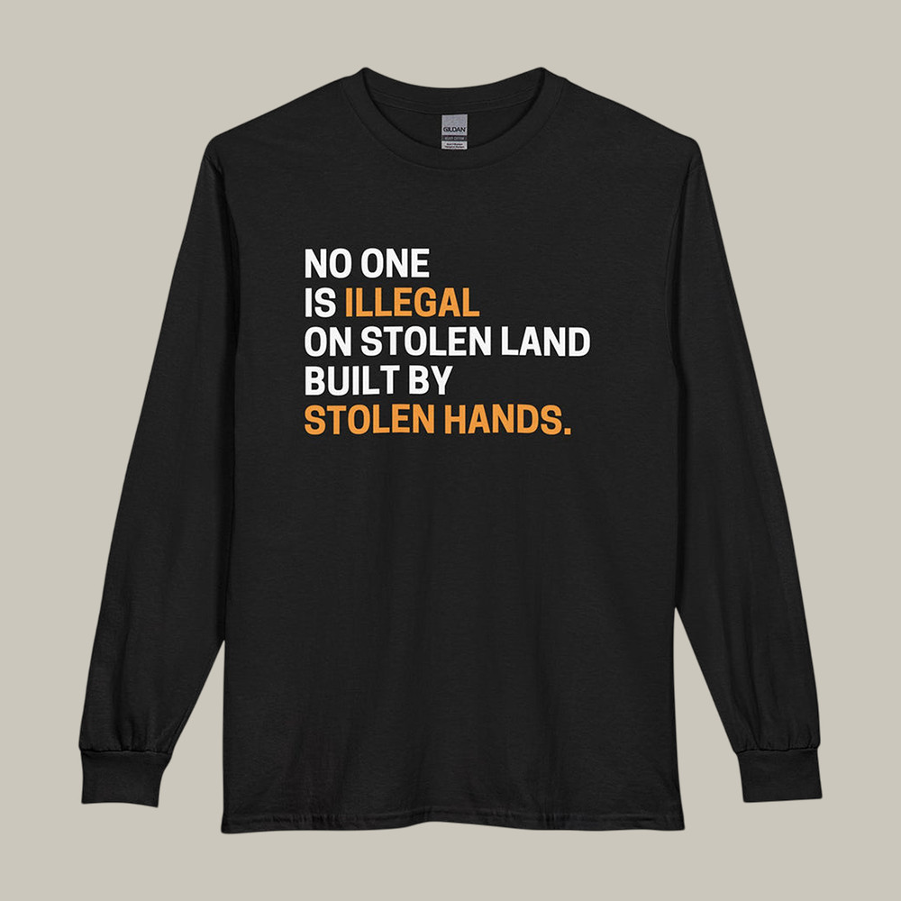 No One Is Illegal On Stolen Land Long Sleeve Shirt Social Justice Apparel Protest Clothing