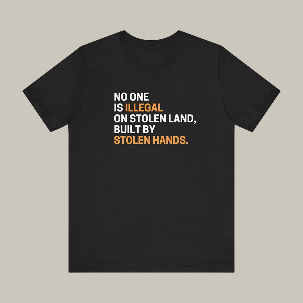 No One Is Illegal On Stolen Land T-Shirt Native American Activism Anti ICE Merch Protest Clothing