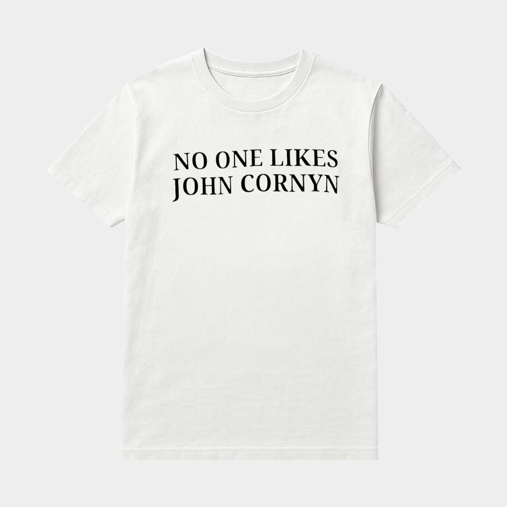 No One Likes John Cornyn Shirt Political Apparel Gifts For Fathers