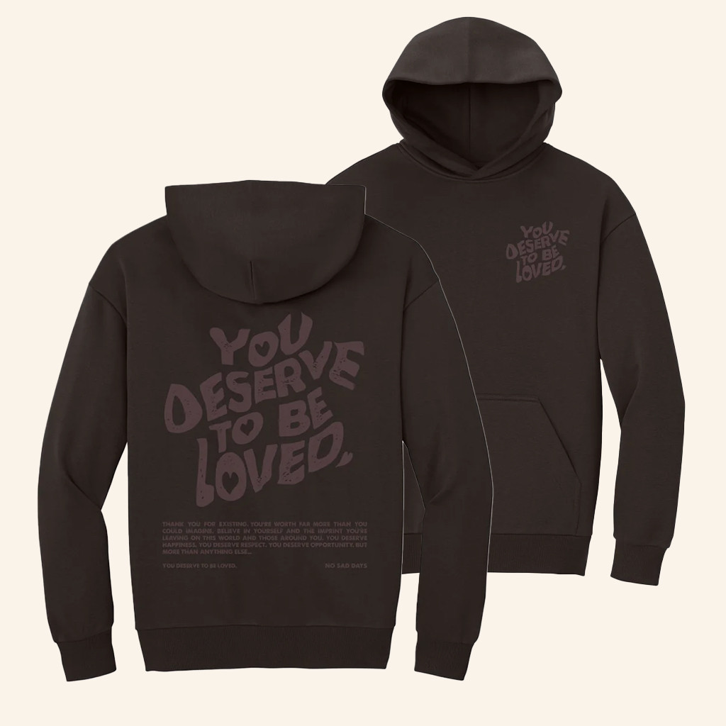 No Sad Days Merch You Deserve To Be Loved Hoodie Gifts Ideas For Her No Sad Days Merch You Deserve To Be Loved Hoodie Gifts Ideas For Her